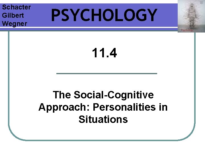Schacter Gilbert Wegner PSYCHOLOGY 11. 4 The Social-Cognitive Approach: Personalities in Situations 