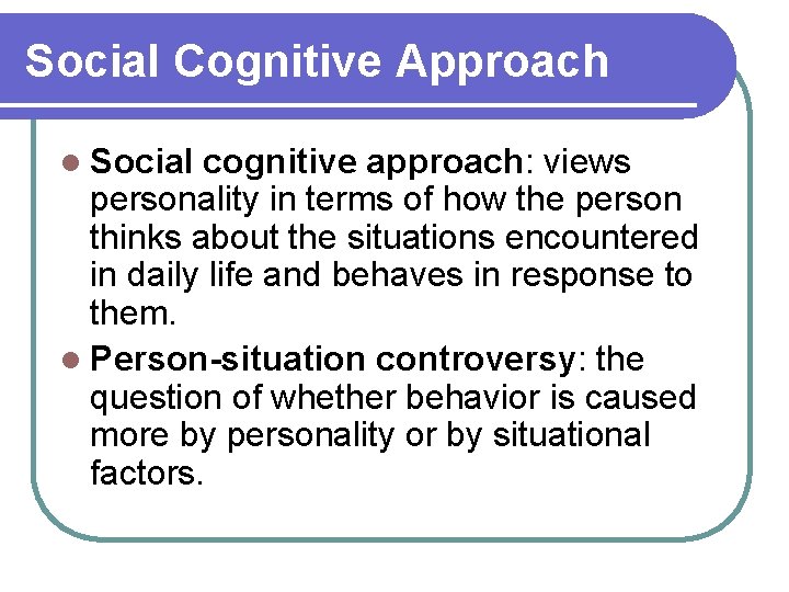Social Cognitive Approach l Social cognitive approach: views personality in terms of how the
