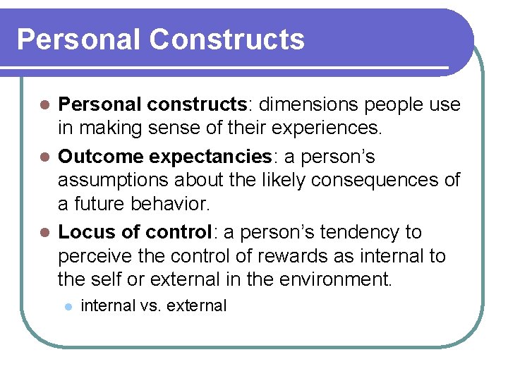 Personal Constructs Personal constructs: dimensions people use in making sense of their experiences. l