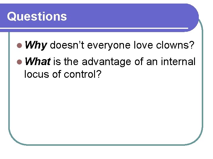 Questions l Why doesn’t everyone love clowns? l What is the advantage of an