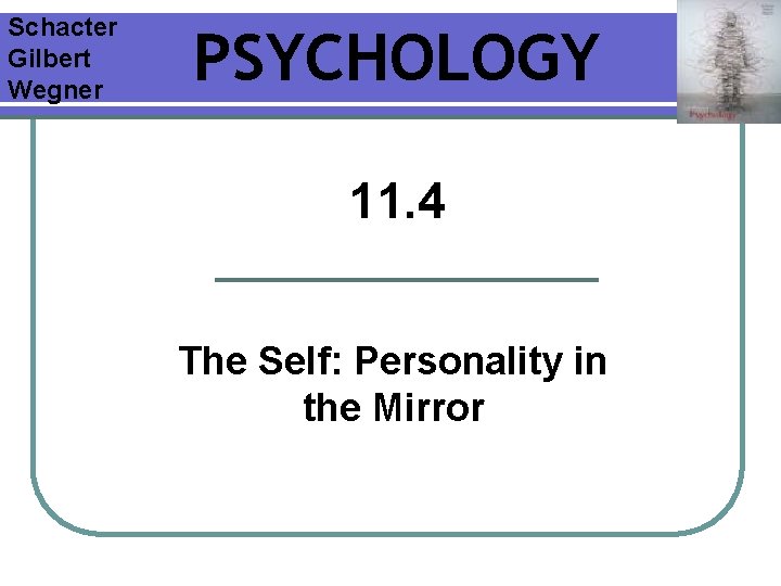 Schacter Gilbert Wegner PSYCHOLOGY 11. 4 The Self: Personality in the Mirror 