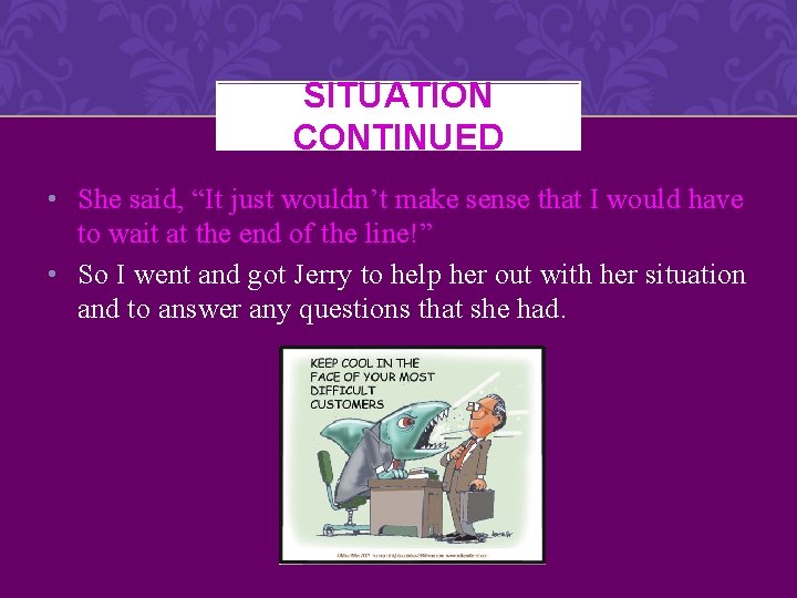 SITUATION CONTINUED • She said, “It just wouldn’t make sense that I would have