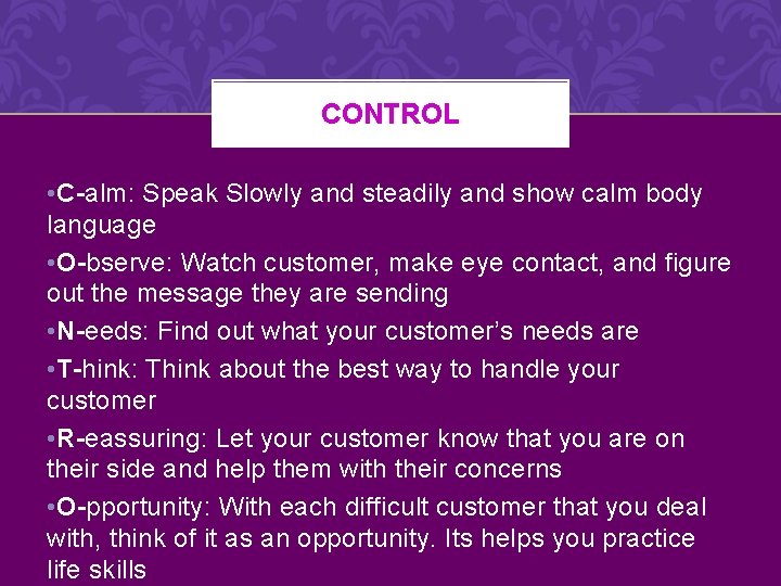 CONTROL • C-alm: Speak Slowly and steadily and show calm body language • O-bserve: