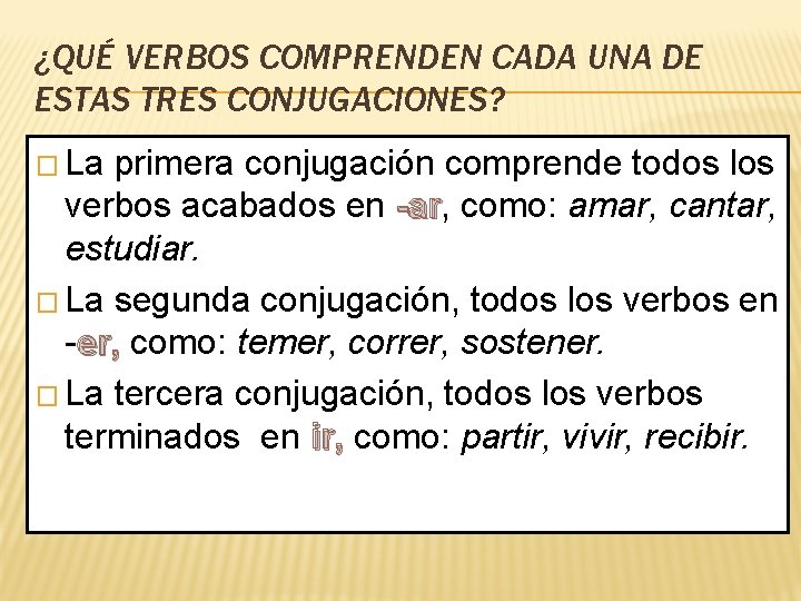 ¿QUÉ VERBOS COMPRENDEN CADA UNA DE ESTAS TRES CONJUGACIONES? � La primera conjugación comprende