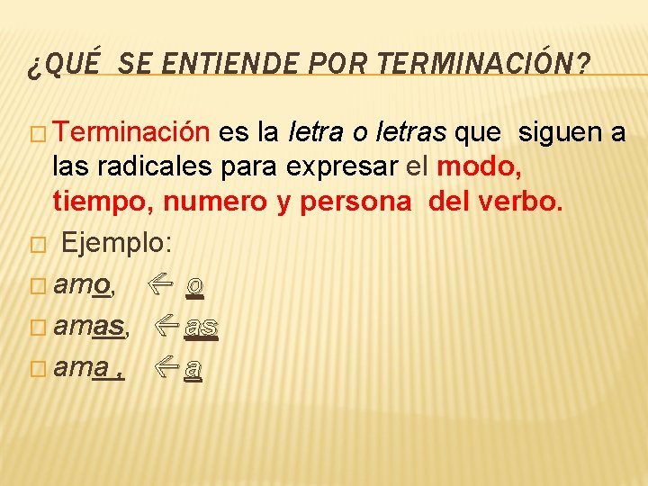 ¿QUÉ SE ENTIENDE POR TERMINACIÓN? � Terminación es la letra o letras que siguen