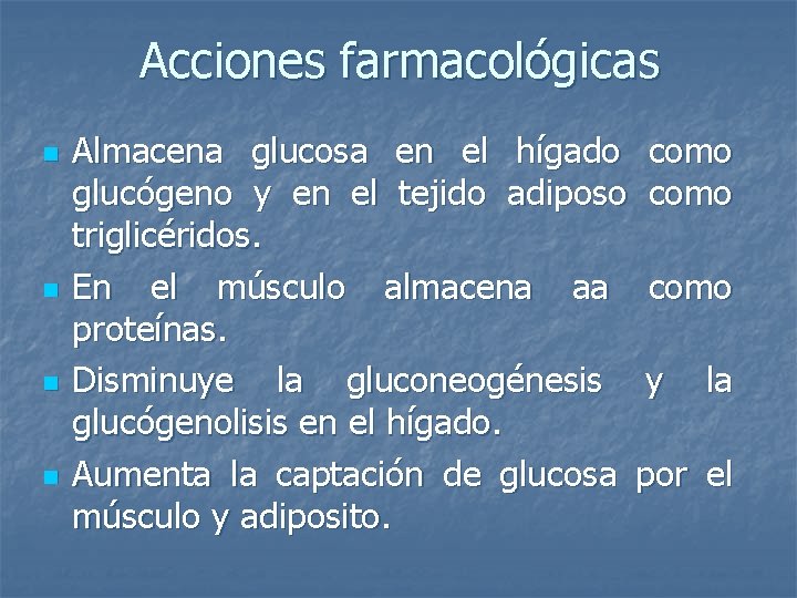 Acciones farmacológicas n n Almacena glucosa en el hígado como glucógeno y en el