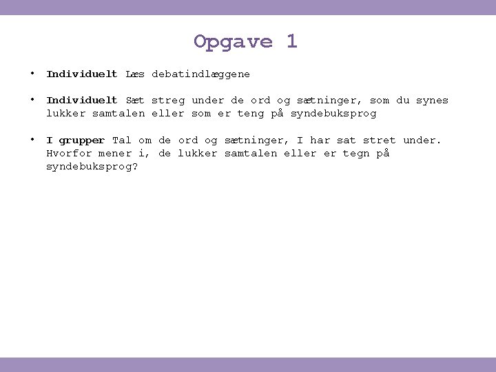 Opgave 1 • Individuelt Læs debatindlæggene • Individuelt Sæt streg under de ord og