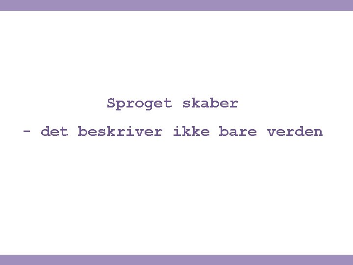 Sproget skaber - det beskriver ikke bare verden 