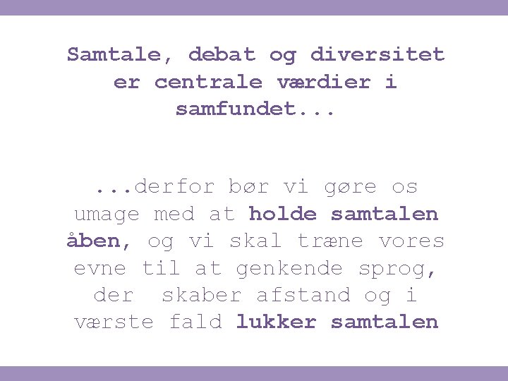 Samtale, debat og diversitet er centrale værdier i samfundet. . . derfor bør vi