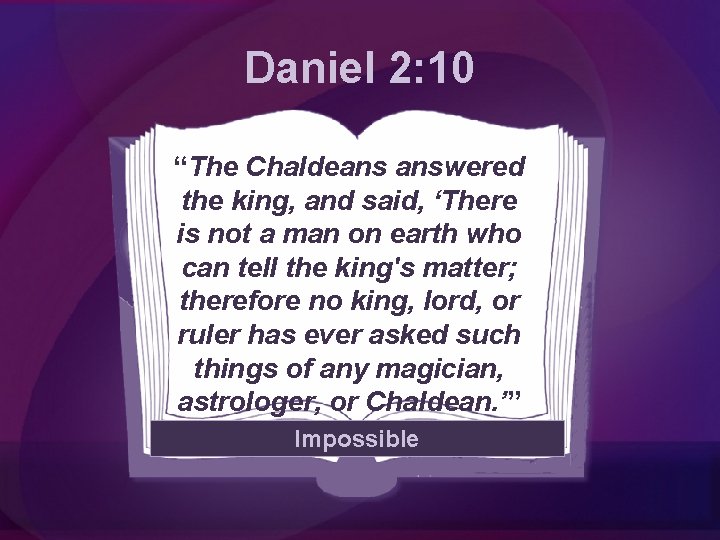 Daniel 2: 10 “The Chaldeans answered the king, and said, ‘There is not a