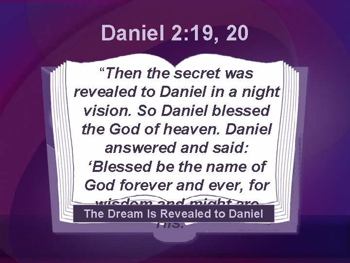 Daniel 2: 19, 20 “Then the secret was revealed to Daniel in a night