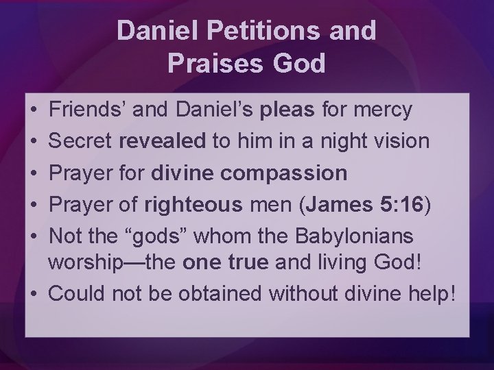 Daniel Petitions and Praises God • • • Friends’ and Daniel’s pleas for mercy