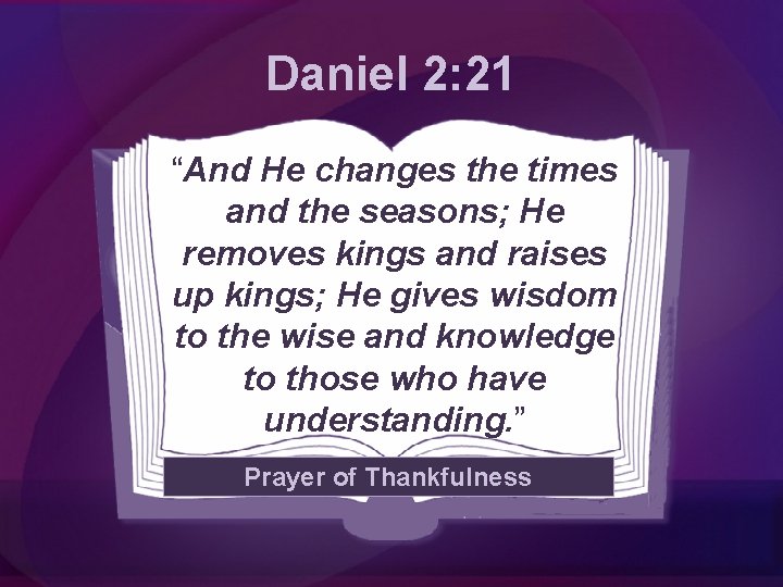 Daniel 2: 21 “And He changes the times and the seasons; He removes kings