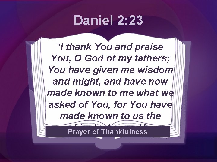 Daniel 2: 23 “I thank You and praise You, O God of my fathers;