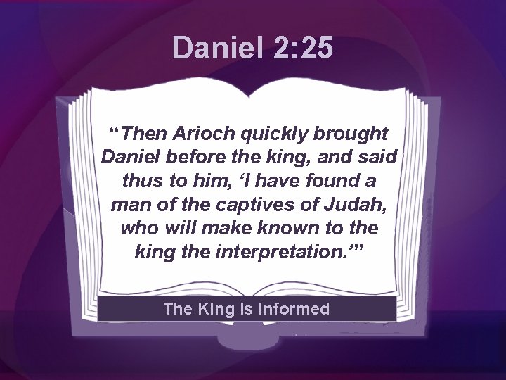 Daniel 2: 25 “Then Arioch quickly brought Daniel before the king, and said thus