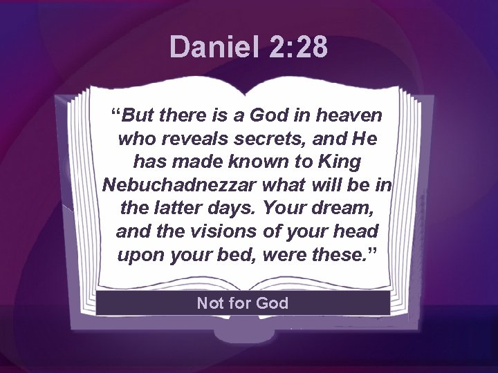 Daniel 2: 28 “But there is a God in heaven who reveals secrets, and