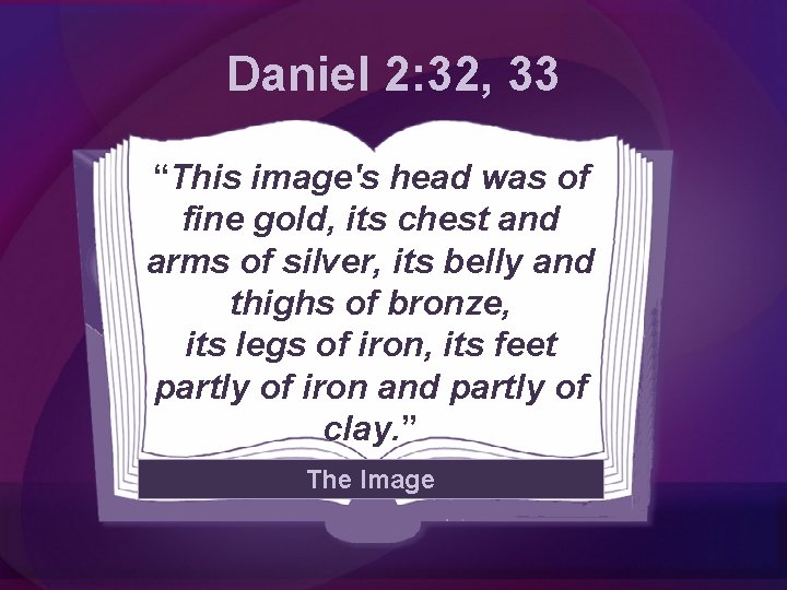 Daniel 2: 32, 33 “This image's head was of fine gold, its chest and