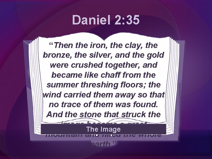 Daniel 2: 35 “Then the iron, the clay, the bronze, the silver, and the