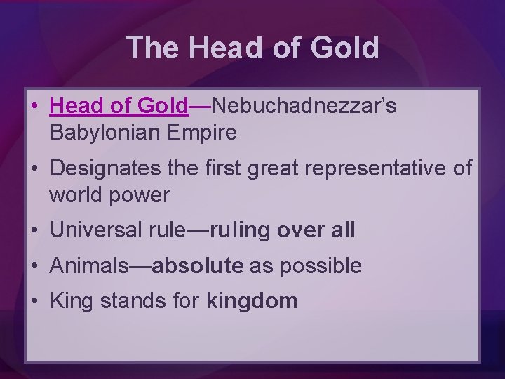 The Head of Gold • Head of Gold—Nebuchadnezzar’s Babylonian Empire • Designates the first