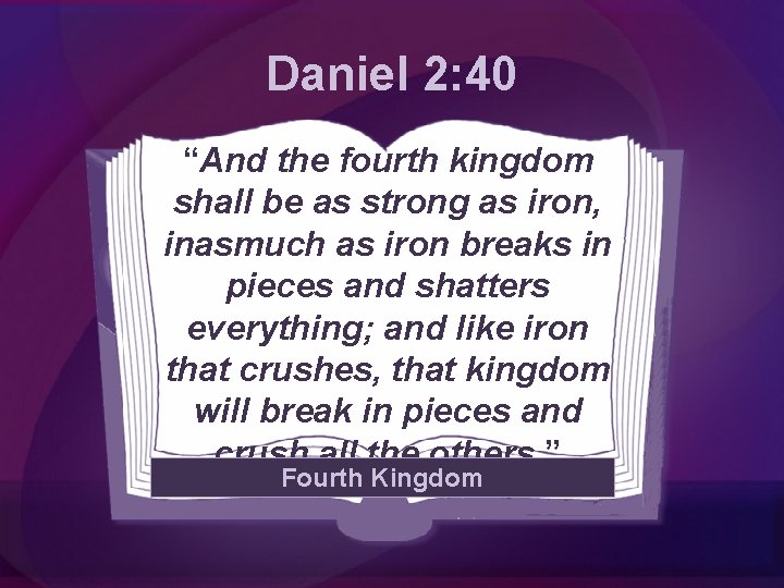 Daniel 2: 40 “And the fourth kingdom shall be as strong as iron, inasmuch