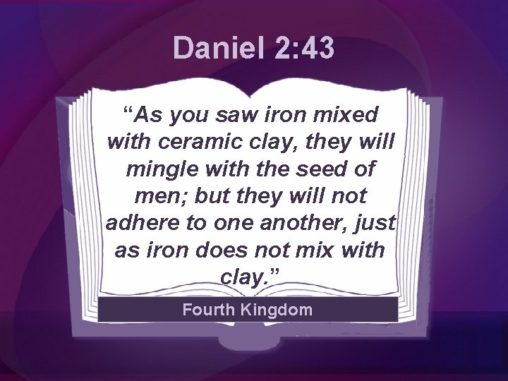 Daniel 2: 43 “As you saw iron mixed with ceramic clay, they will mingle