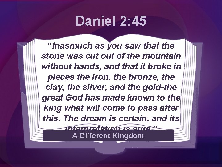 Daniel 2: 45 “Inasmuch as you saw that the stone was cut of the