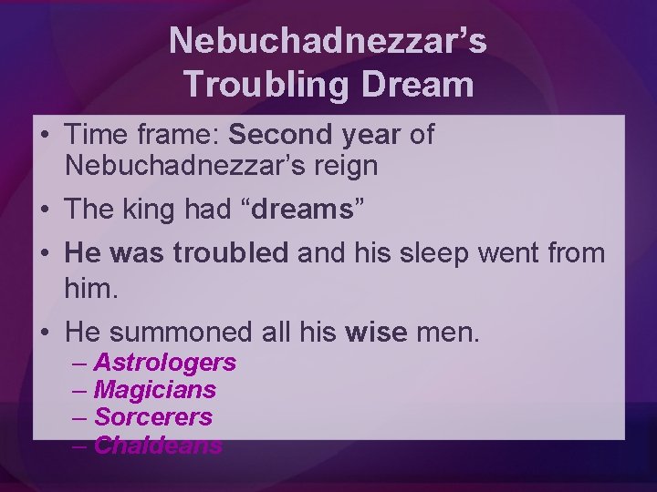 Nebuchadnezzar’s Troubling Dream • Time frame: Second year of Nebuchadnezzar’s reign • The king