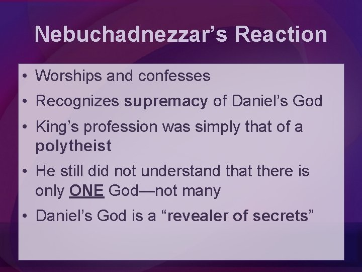 Nebuchadnezzar’s Reaction • Worships and confesses • Recognizes supremacy of Daniel’s God • King’s
