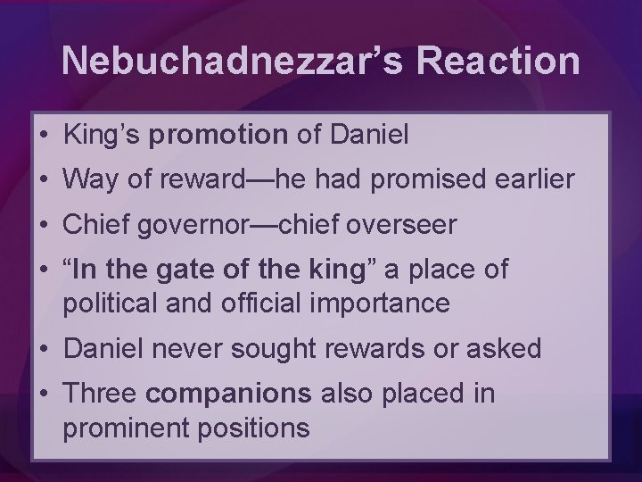 Nebuchadnezzar’s Reaction • King’s promotion of Daniel • Way of reward—he had promised earlier