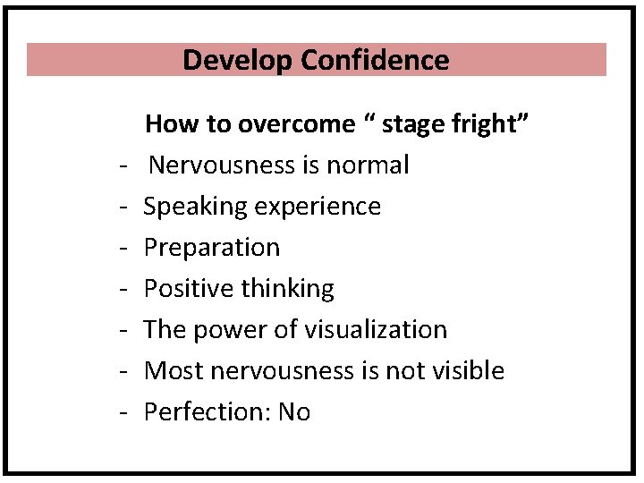 Develop Confidence How to overcome “ stage fright” - Nervousness is normal - Speaking