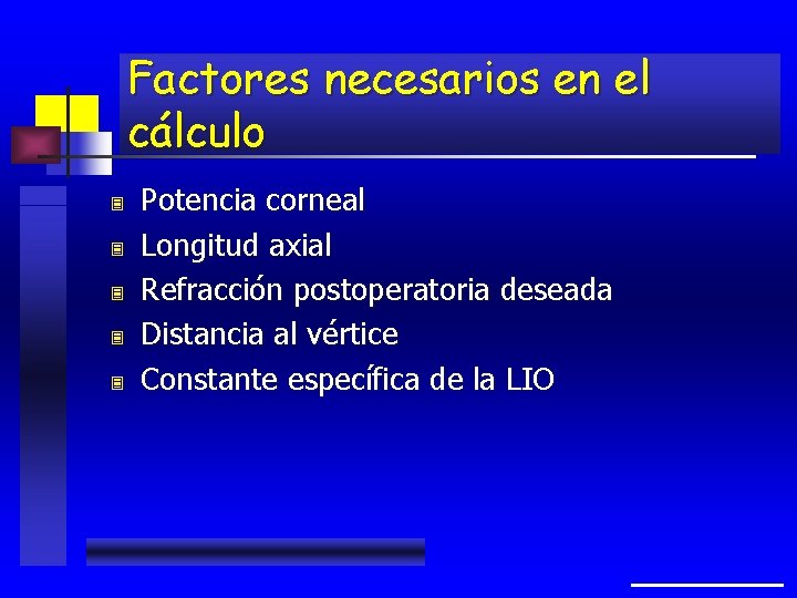 Factores necesarios en el cálculo 3 3 3 Potencia corneal Longitud axial Refracción postoperatoria