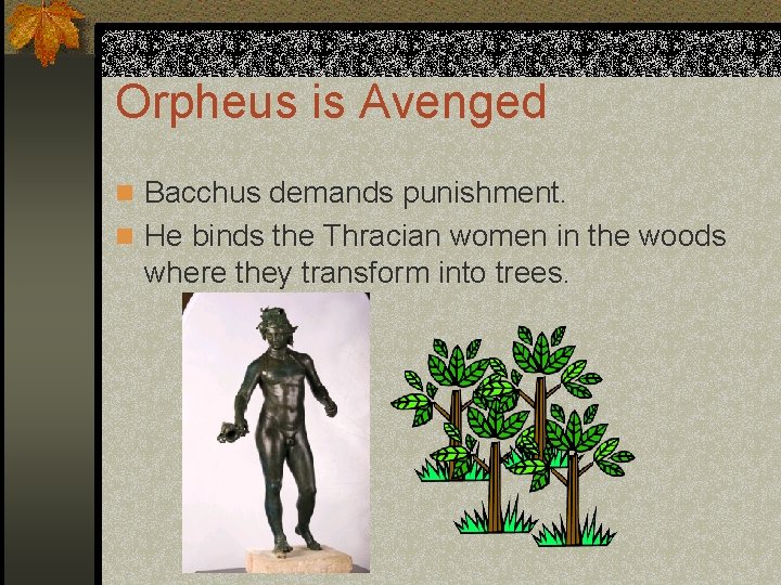 Orpheus is Avenged n Bacchus demands punishment. n He binds the Thracian women in