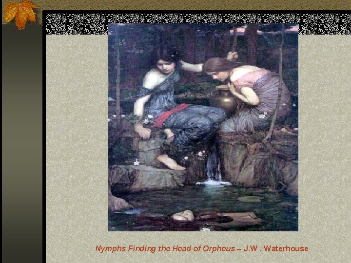 Nymphs Finding the Head of Orpheus – J. W. Waterhouse 