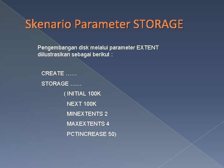 Skenario Parameter STORAGE Pengembangan disk melalui parameter EXTENT diilustrasikan sebagai berikut : CREATE ……