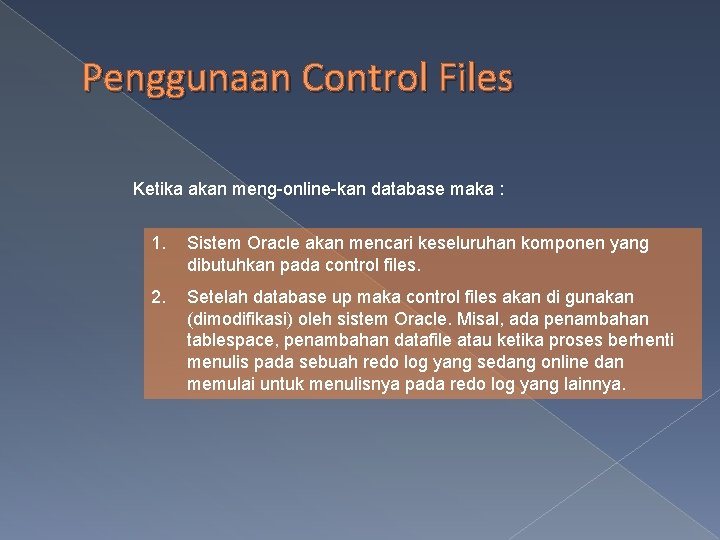 Penggunaan Control Files Ketika akan meng-online-kan database maka : 1. Sistem Oracle akan mencari