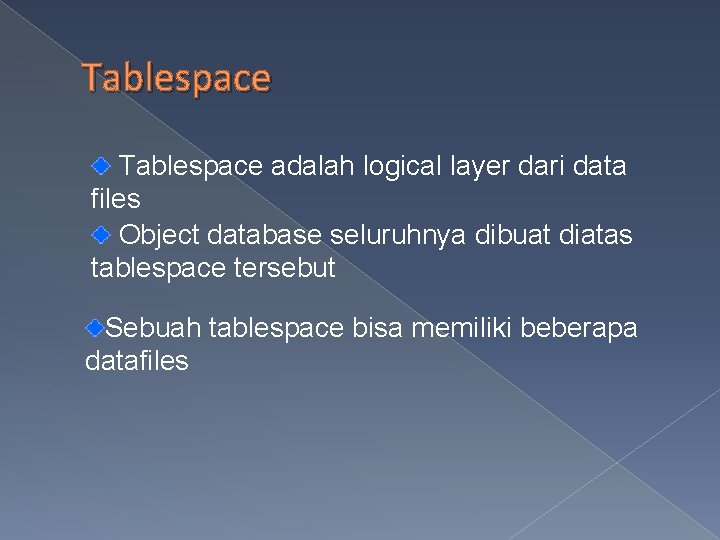 Tablespace adalah logical layer dari data files Object database seluruhnya dibuat diatas tablespace tersebut