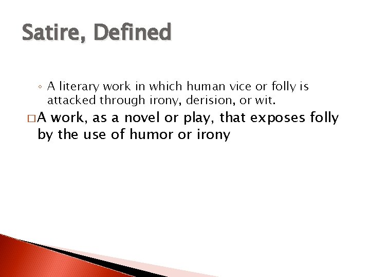 Satire, Defined ◦ A literary work in which human vice or folly is attacked