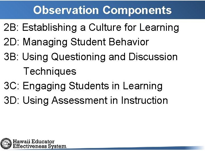 Observation Components 2 B: Establishing a Culture for Learning 2 D: Managing Student Behavior Observation Components 2 B: Establishing a Culture for Learning 2 D: Managing Student Behavior