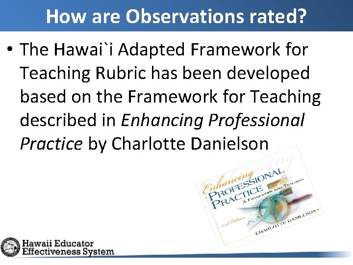 How are Observations rated? • The Hawai`i Adapted Framework for Teaching Rubric has been