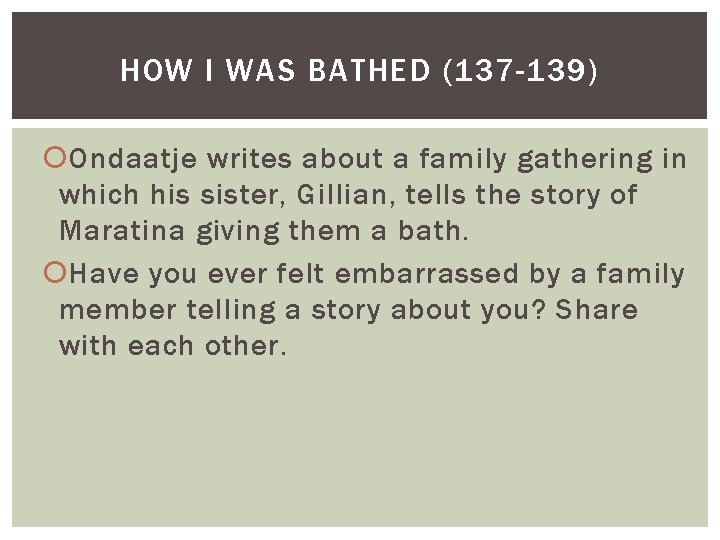 HOW I WAS BATHED (137 -139) Ondaatje writes about a family gathering in which
