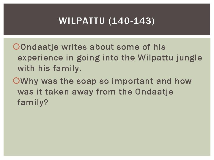 WILPATTU (140 -143) Ondaatje writes about some of his experience in going into the