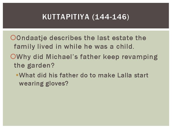 KUTTAPITIYA (144 -146) Ondaatje describes the last estate the family lived in while he