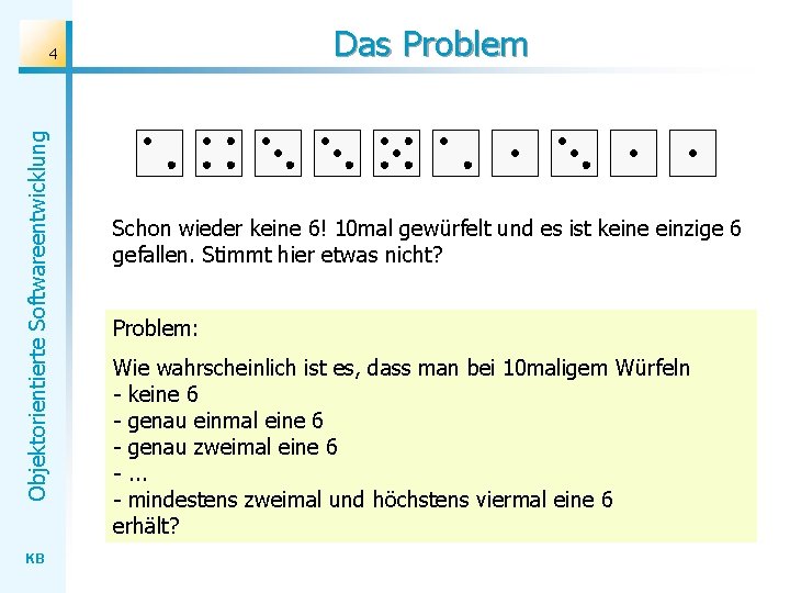 Das Problem Objektorientierte Softwareentwicklung 4 KB Schon wieder keine 6! 10 mal gewürfelt und