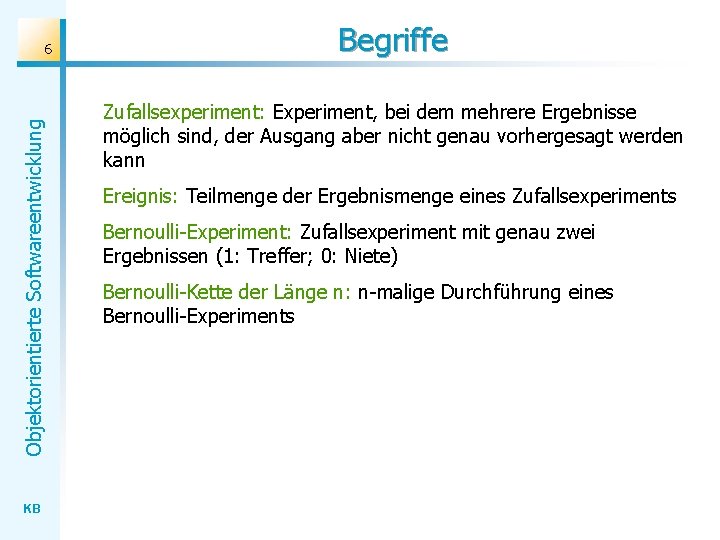 Objektorientierte Softwareentwicklung 6 KB Begriffe Zufallsexperiment: Experiment, bei dem mehrere Ergebnisse möglich sind, der