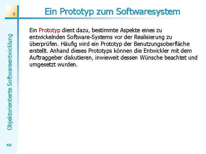 Objektorientierte Softwareentwicklung 9 KB Ein Prototyp zum Softwaresystem Ein Prototyp dient dazu, bestimmte Aspekte