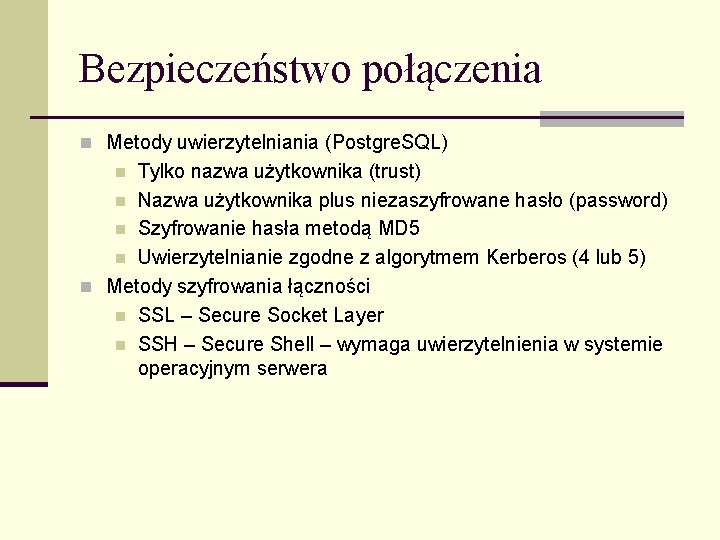 Bezpieczeństwo połączenia n Metody uwierzytelniania (Postgre. SQL) Tylko nazwa użytkownika (trust) n Nazwa użytkownika