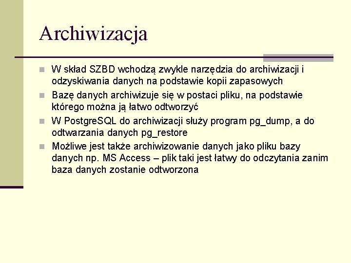 Archiwizacja n W skład SZBD wchodzą zwykle narzędzia do archiwizacji i odzyskiwania danych na