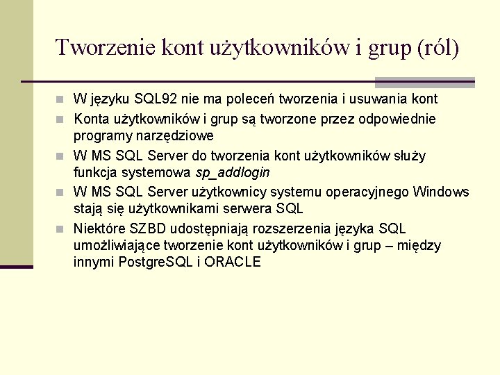 Tworzenie kont użytkowników i grup (ról) n W języku SQL 92 nie ma poleceń