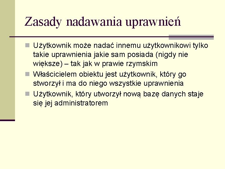 Zasady nadawania uprawnień n Użytkownik może nadać innemu użytkownikowi tylko takie uprawnienia jakie sam