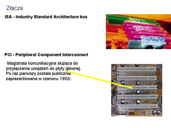 Złącza ISA - Industry Standard Architecture bus PCI - Peripheral Component Interconnect Magistrala komunikacyjna